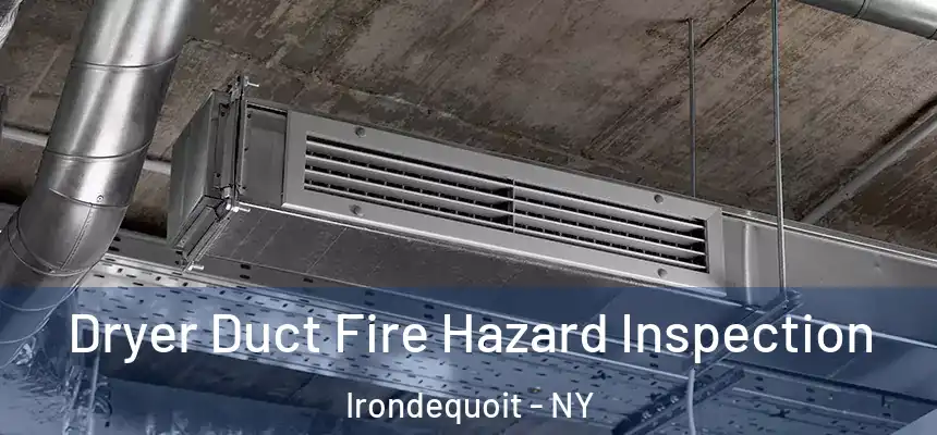 Dryer Duct Fire Hazard Inspection Irondequoit - NY