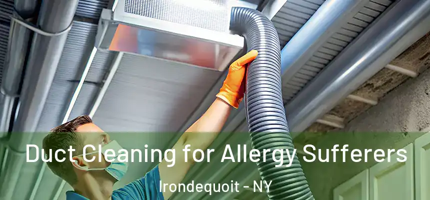 Duct Cleaning for Allergy Sufferers Irondequoit - NY