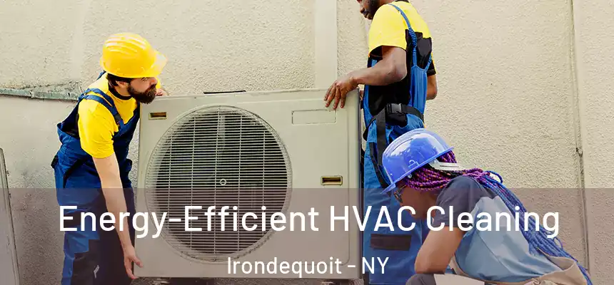  Energy-Efficient HVAC Cleaning Irondequoit - NY