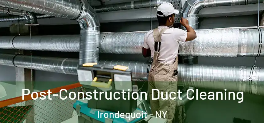 Post-Construction Duct Cleaning Irondequoit - NY