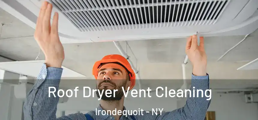 Roof Dryer Vent Cleaning Irondequoit - NY